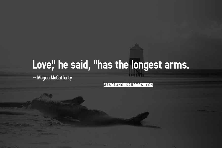 Megan McCafferty Quotes: Love," he said, "has the longest arms.