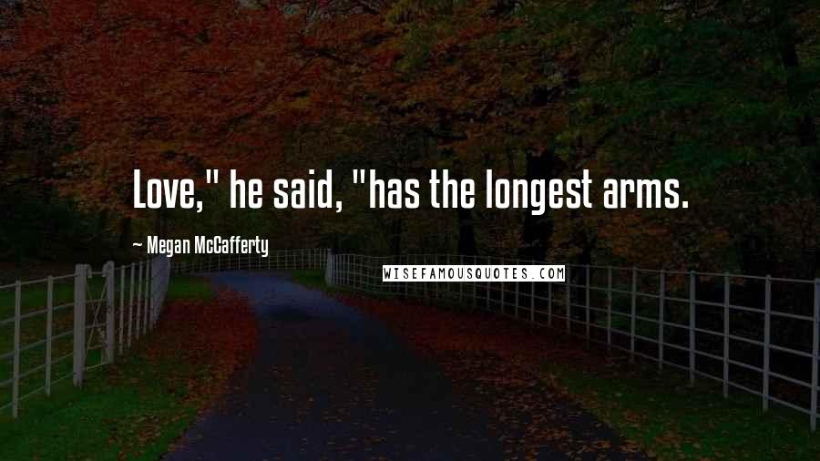 Megan McCafferty Quotes: Love," he said, "has the longest arms.