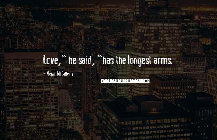 Megan McCafferty Quotes: Love," he said, "has the longest arms.