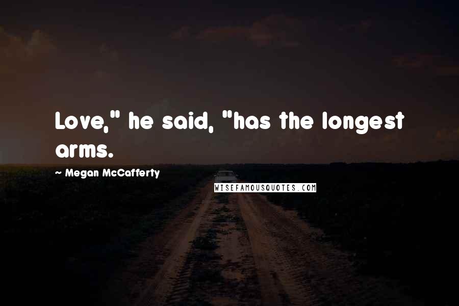 Megan McCafferty Quotes: Love," he said, "has the longest arms.