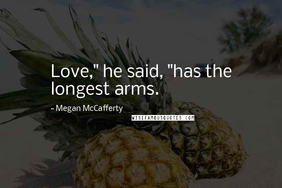 Megan McCafferty Quotes: Love," he said, "has the longest arms.