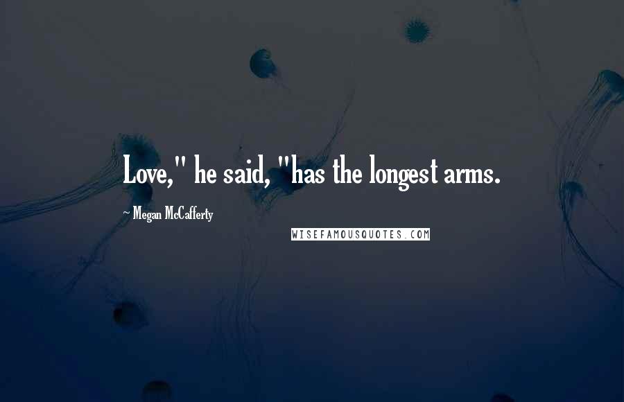 Megan McCafferty Quotes: Love," he said, "has the longest arms.