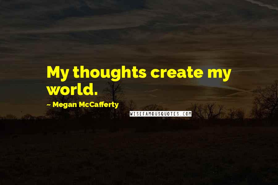 Megan McCafferty Quotes: My thoughts create my world.