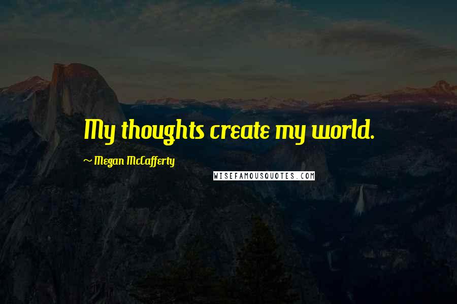 Megan McCafferty Quotes: My thoughts create my world.