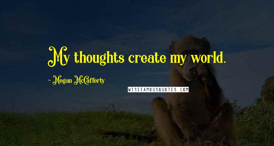 Megan McCafferty Quotes: My thoughts create my world.