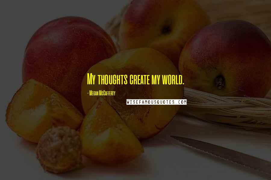 Megan McCafferty Quotes: My thoughts create my world.