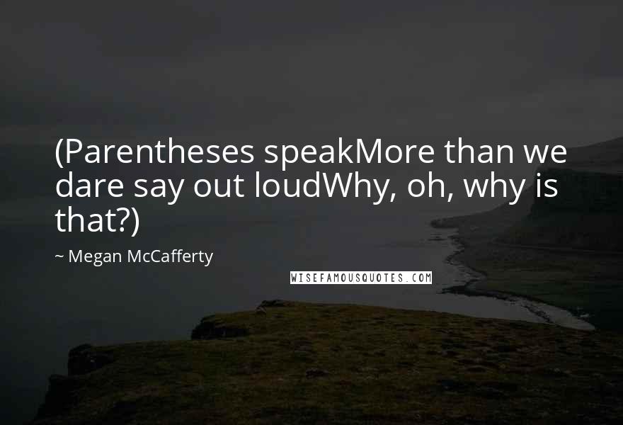 Megan McCafferty Quotes: (Parentheses speakMore than we dare say out loudWhy, oh, why is that?)