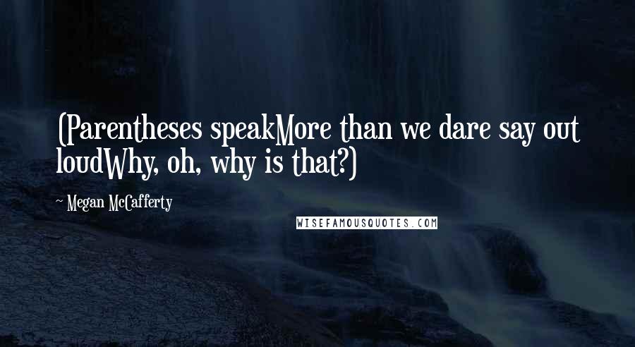 Megan McCafferty Quotes: (Parentheses speakMore than we dare say out loudWhy, oh, why is that?)