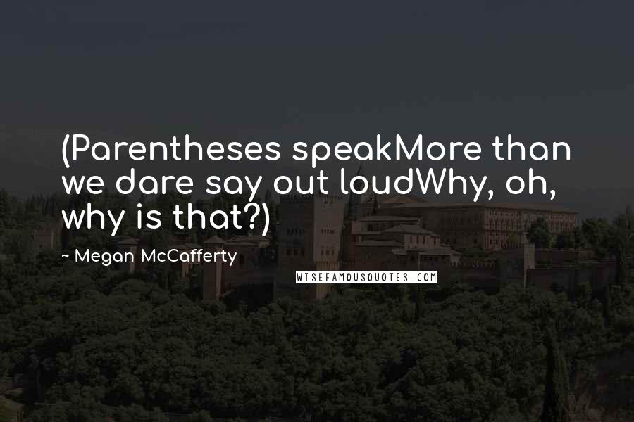 Megan McCafferty Quotes: (Parentheses speakMore than we dare say out loudWhy, oh, why is that?)