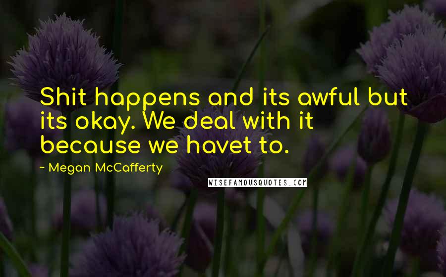 Megan McCafferty Quotes: Shit happens and its awful but its okay. We deal with it because we havet to.