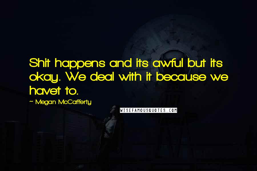 Megan McCafferty Quotes: Shit happens and its awful but its okay. We deal with it because we havet to.