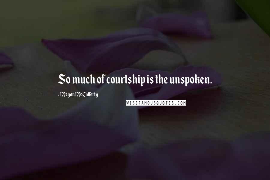 Megan McCafferty Quotes: So much of courtship is the unspoken.