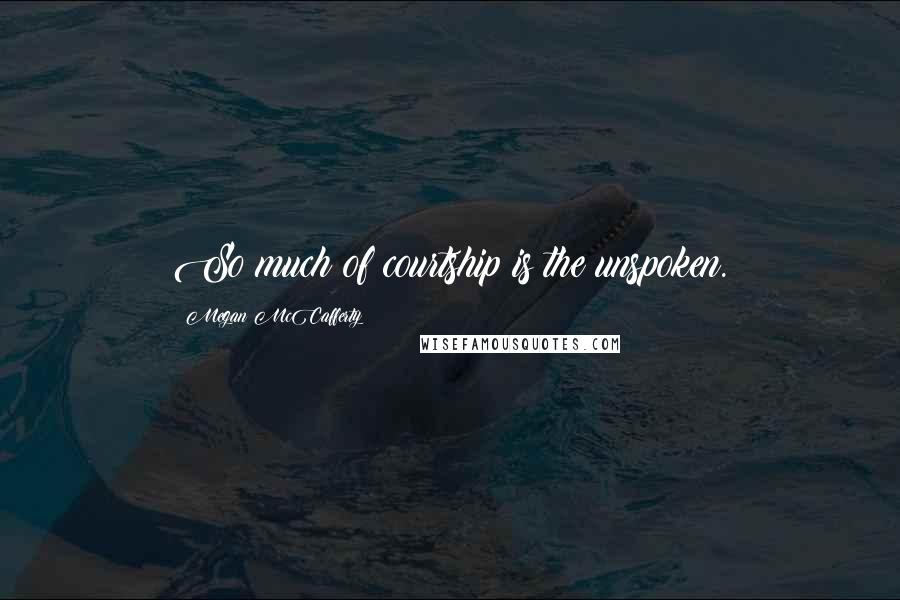 Megan McCafferty Quotes: So much of courtship is the unspoken.
