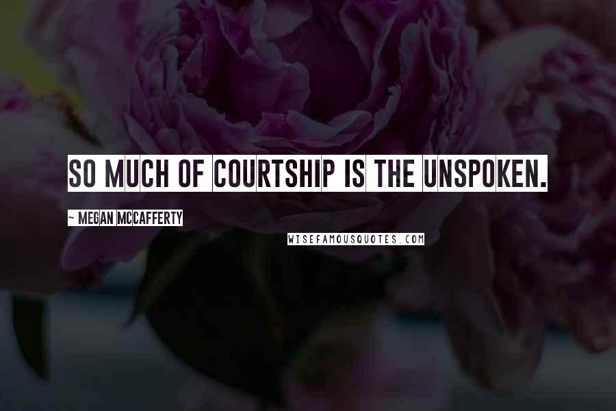 Megan McCafferty Quotes: So much of courtship is the unspoken.