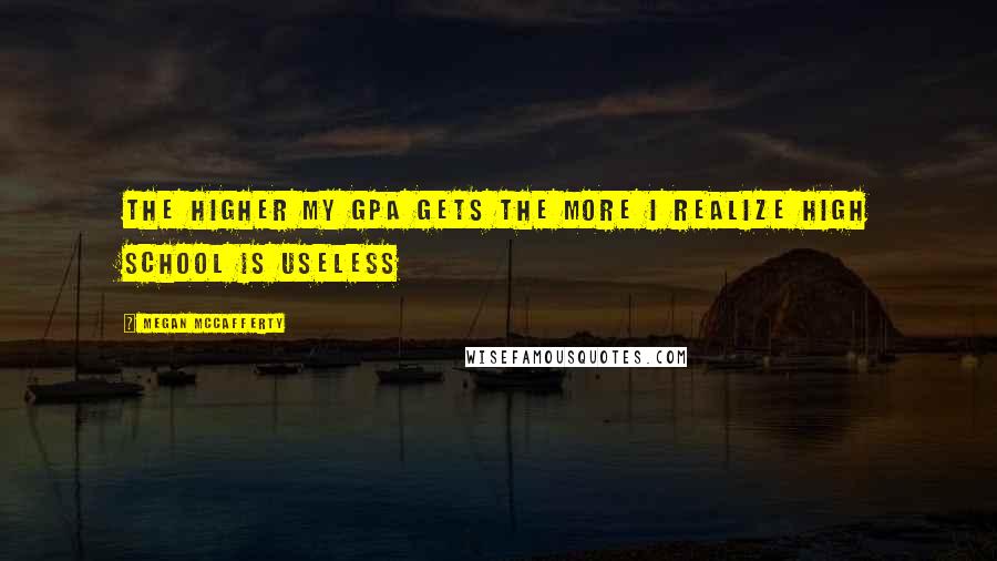 Megan McCafferty Quotes: The higher my GPA gets the more I realize high school is useless