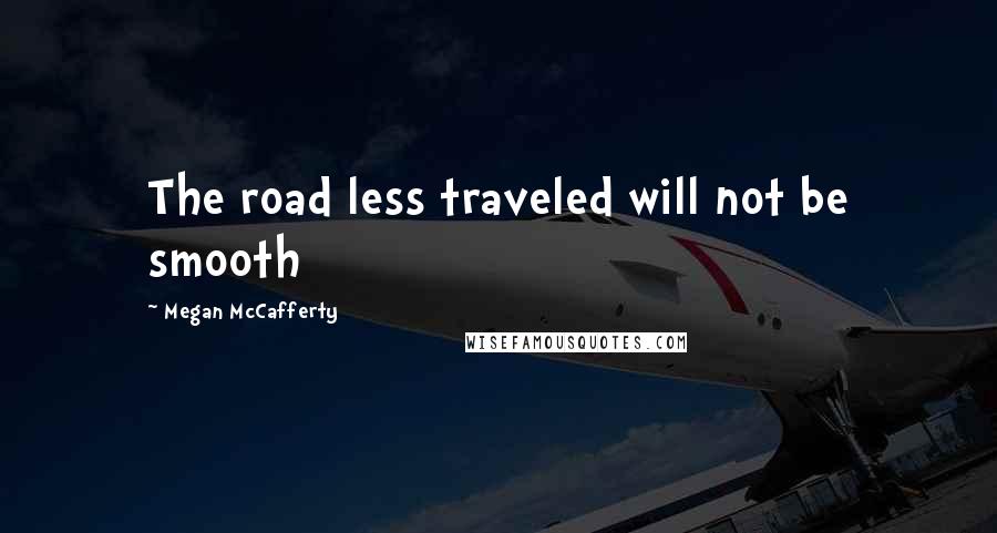 Megan McCafferty Quotes: The road less traveled will not be smooth