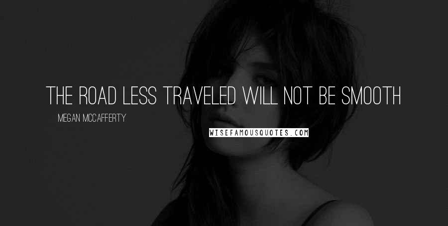 Megan McCafferty Quotes: The road less traveled will not be smooth