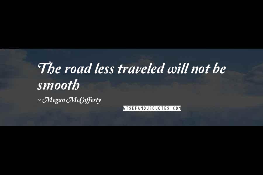 Megan McCafferty Quotes: The road less traveled will not be smooth