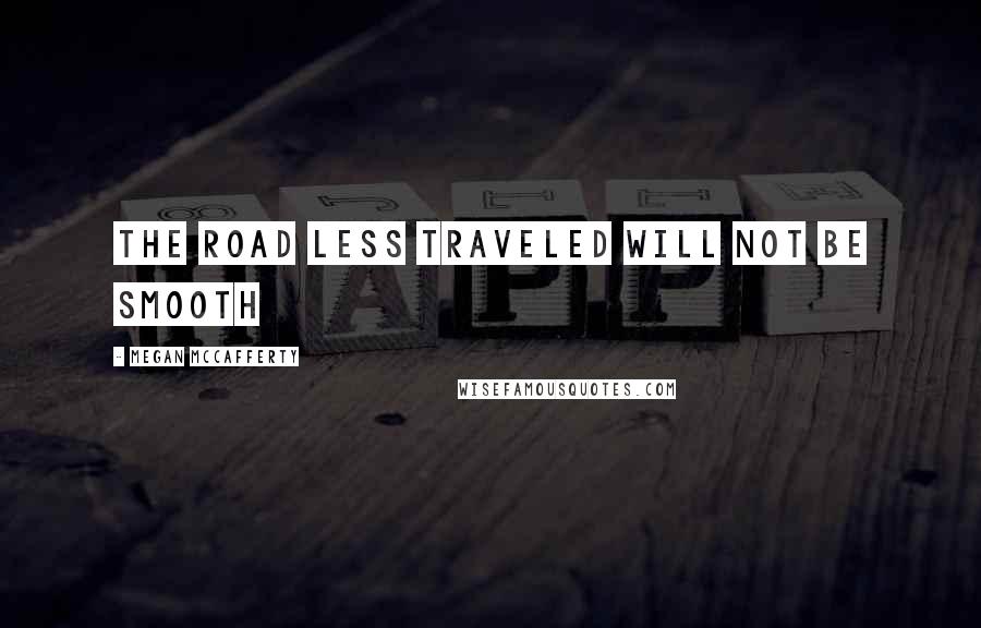 Megan McCafferty Quotes: The road less traveled will not be smooth