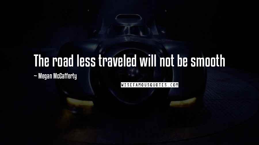 Megan McCafferty Quotes: The road less traveled will not be smooth