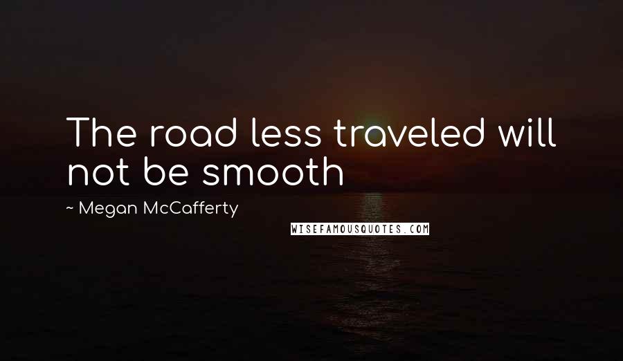 Megan McCafferty Quotes: The road less traveled will not be smooth