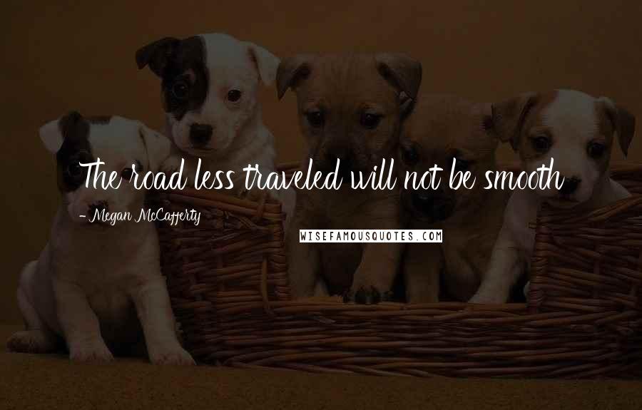 Megan McCafferty Quotes: The road less traveled will not be smooth