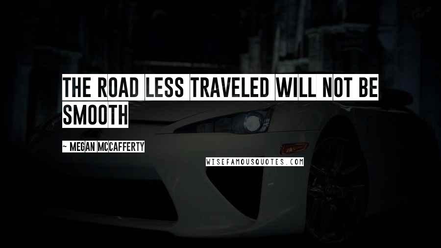 Megan McCafferty Quotes: The road less traveled will not be smooth