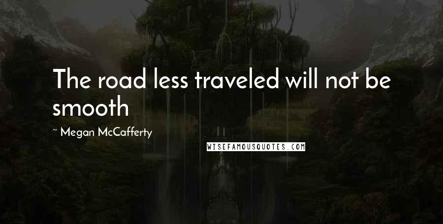 Megan McCafferty Quotes: The road less traveled will not be smooth