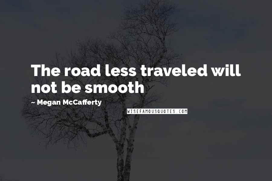 Megan McCafferty Quotes: The road less traveled will not be smooth