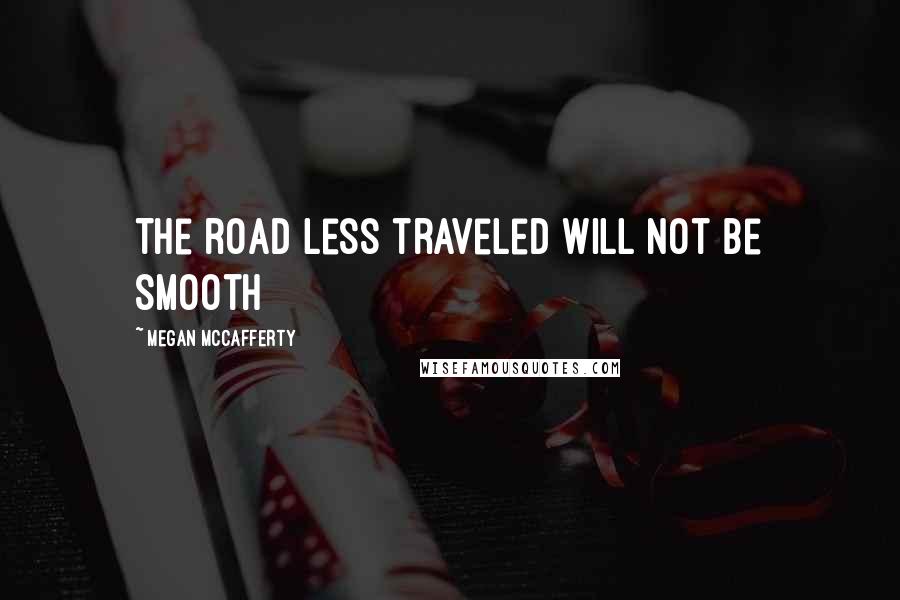 Megan McCafferty Quotes: The road less traveled will not be smooth