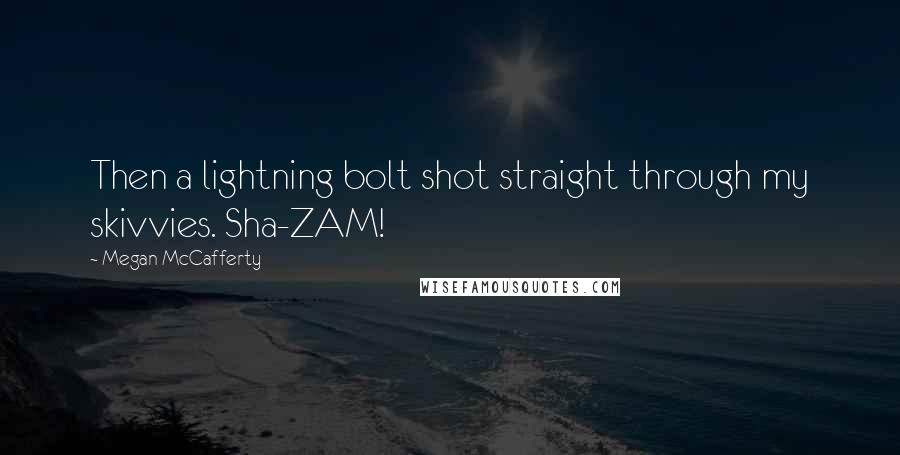 Megan McCafferty Quotes: Then a lightning bolt shot straight through my skivvies. Sha-ZAM!