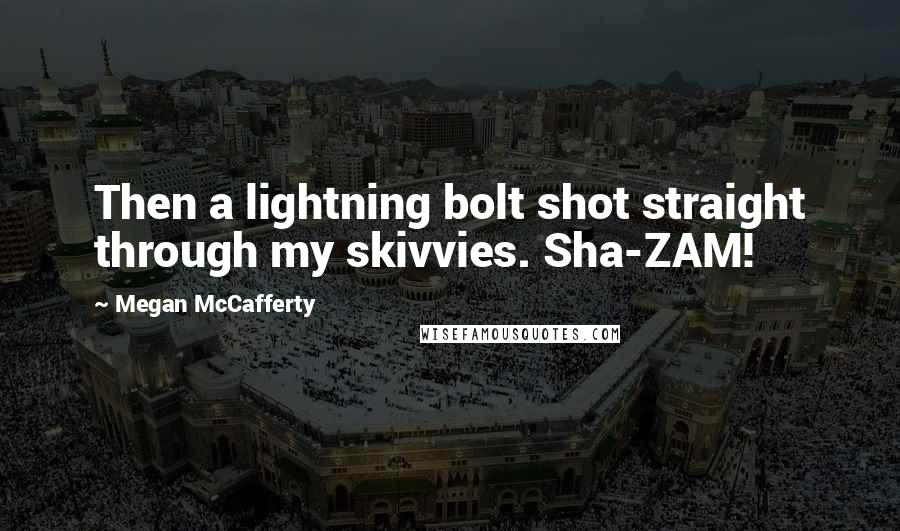 Megan McCafferty Quotes: Then a lightning bolt shot straight through my skivvies. Sha-ZAM!