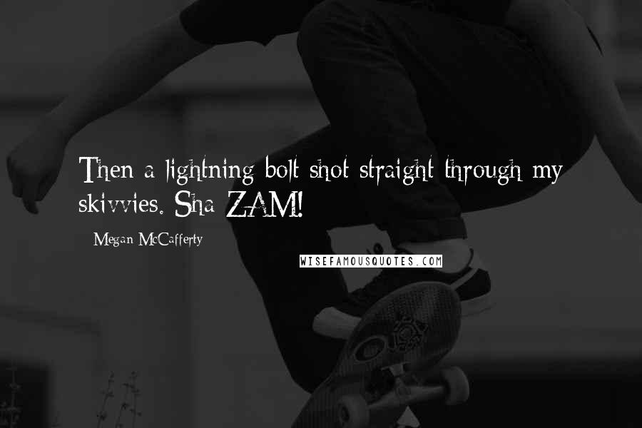 Megan McCafferty Quotes: Then a lightning bolt shot straight through my skivvies. Sha-ZAM!