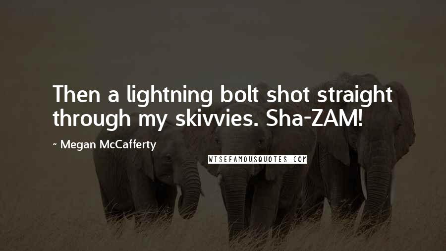 Megan McCafferty Quotes: Then a lightning bolt shot straight through my skivvies. Sha-ZAM!