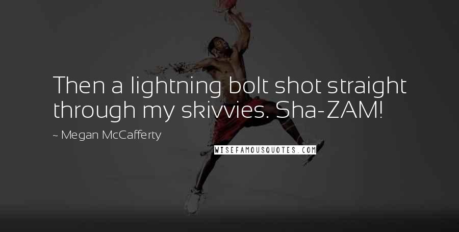 Megan McCafferty Quotes: Then a lightning bolt shot straight through my skivvies. Sha-ZAM!