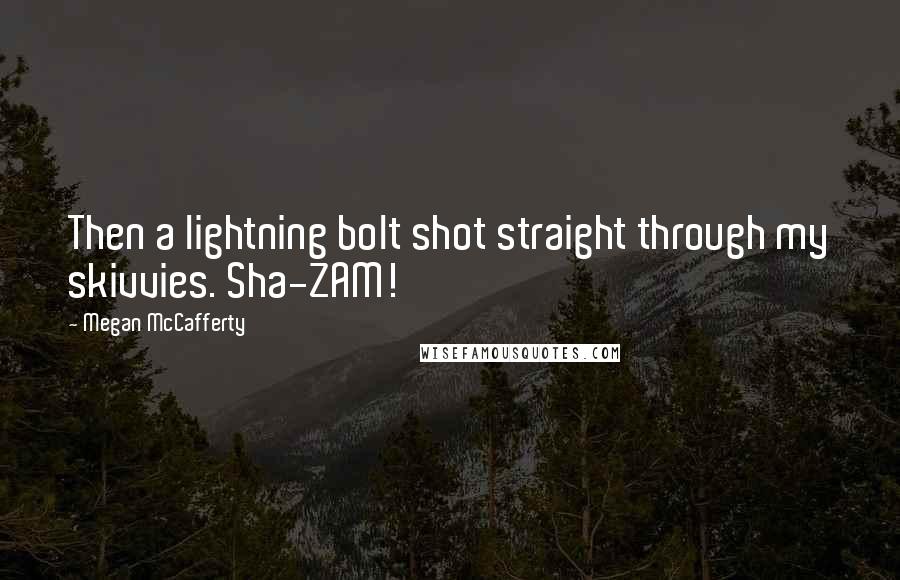 Megan McCafferty Quotes: Then a lightning bolt shot straight through my skivvies. Sha-ZAM!