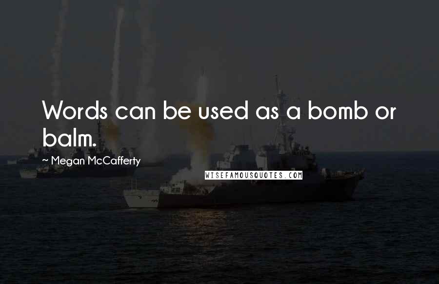 Megan McCafferty Quotes: Words can be used as a bomb or balm.