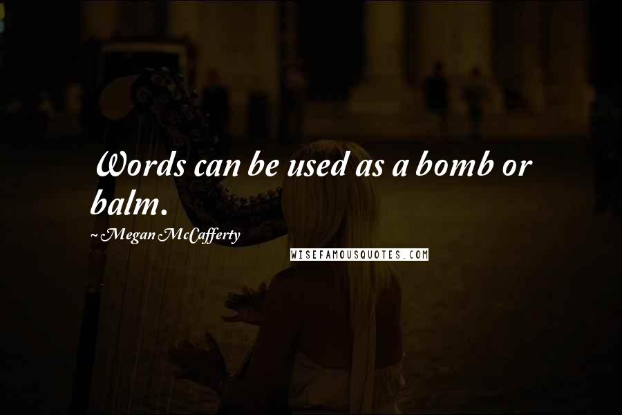 Megan McCafferty Quotes: Words can be used as a bomb or balm.