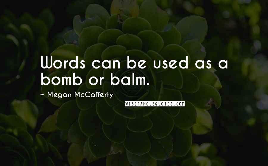 Megan McCafferty Quotes: Words can be used as a bomb or balm.