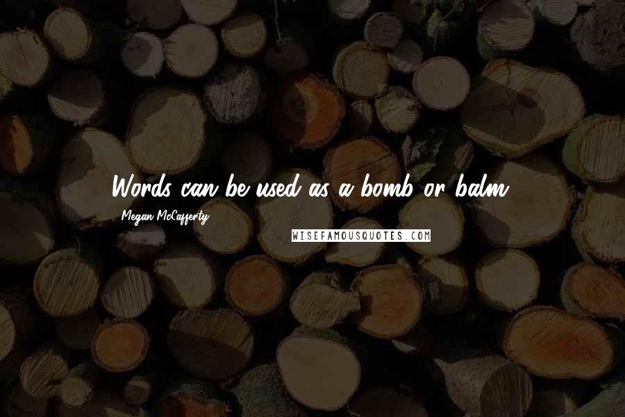 Megan McCafferty Quotes: Words can be used as a bomb or balm.