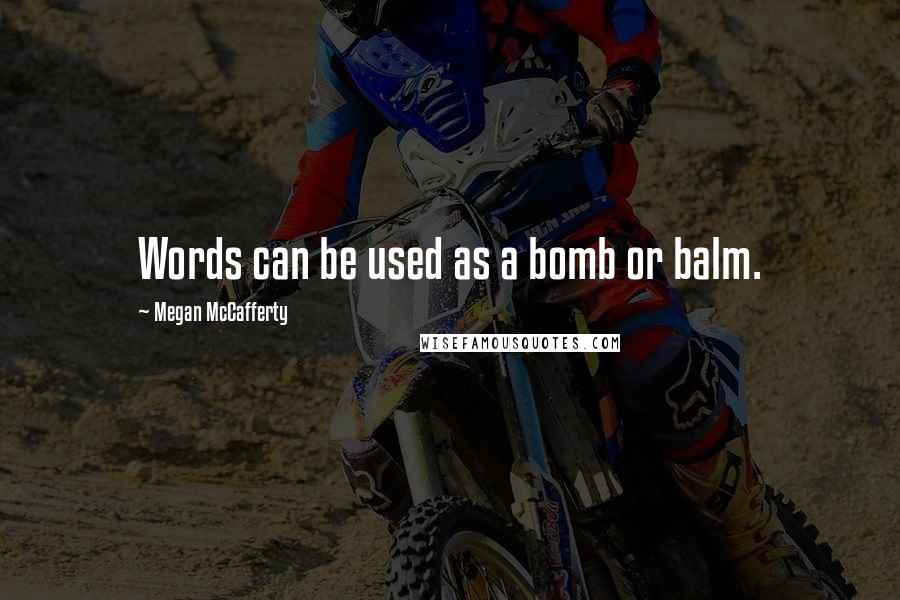 Megan McCafferty Quotes: Words can be used as a bomb or balm.