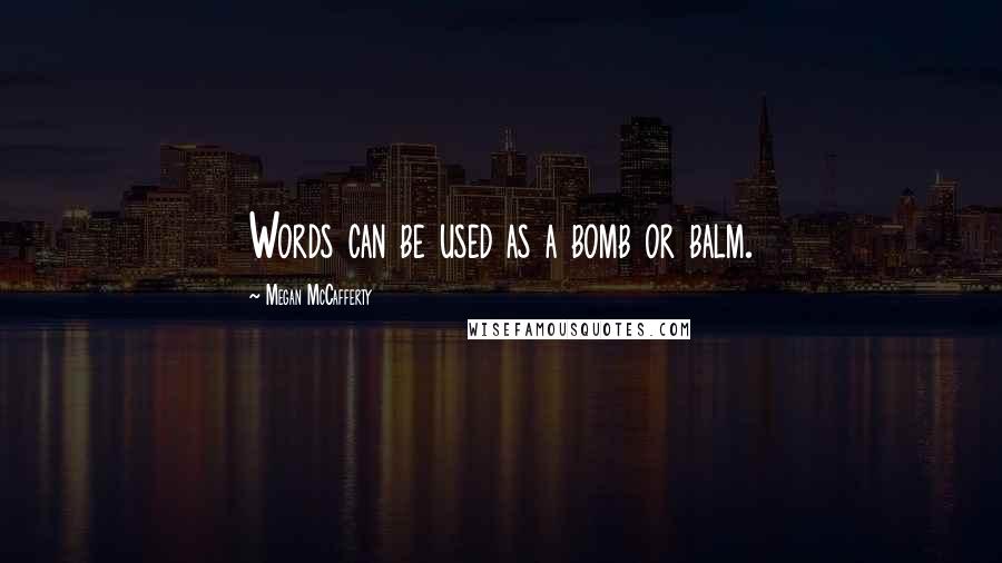 Megan McCafferty Quotes: Words can be used as a bomb or balm.