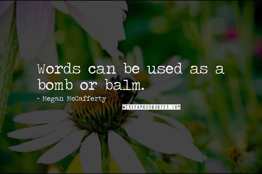 Megan McCafferty Quotes: Words can be used as a bomb or balm.