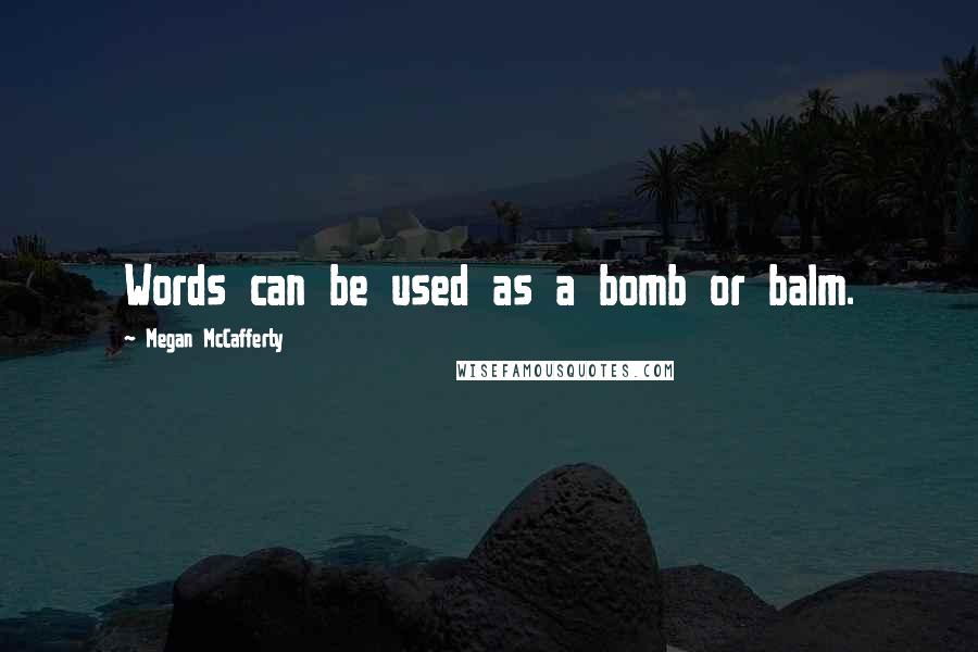 Megan McCafferty Quotes: Words can be used as a bomb or balm.