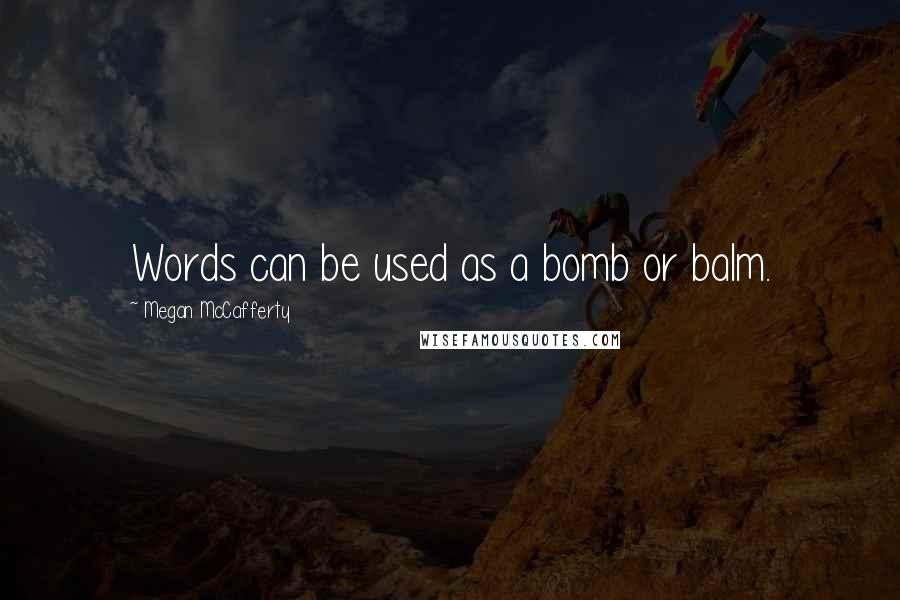 Megan McCafferty Quotes: Words can be used as a bomb or balm.