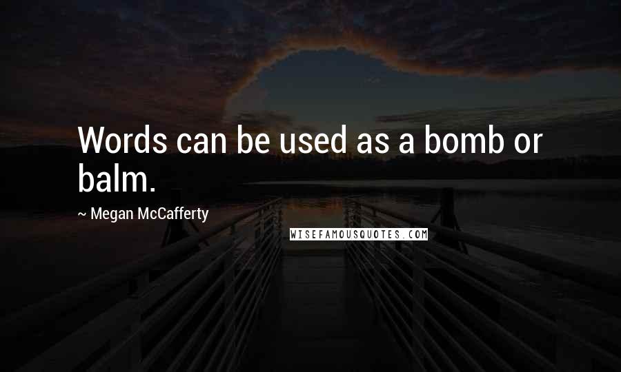 Megan McCafferty Quotes: Words can be used as a bomb or balm.