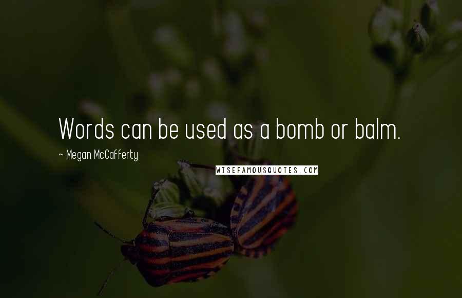 Megan McCafferty Quotes: Words can be used as a bomb or balm.