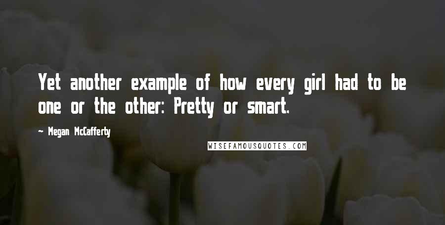 Megan McCafferty Quotes: Yet another example of how every girl had to be one or the other: Pretty or smart.