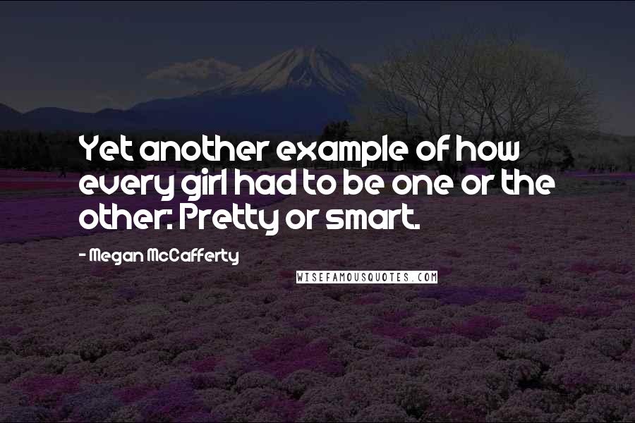 Megan McCafferty Quotes: Yet another example of how every girl had to be one or the other: Pretty or smart.