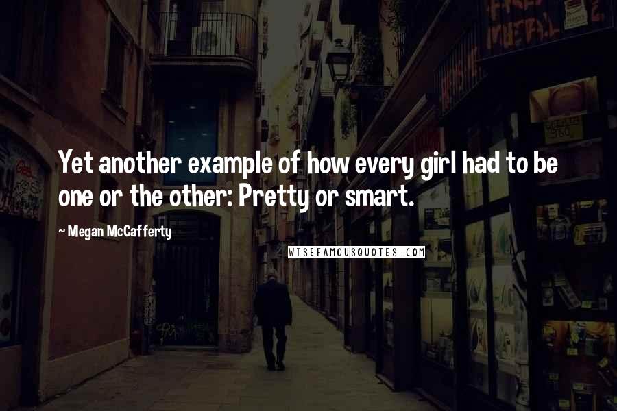 Megan McCafferty Quotes: Yet another example of how every girl had to be one or the other: Pretty or smart.